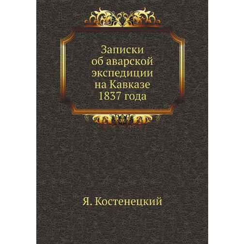Записки об аварской экспедиции на Кавказе 1837 года (Год публикации: 2012) 38716189