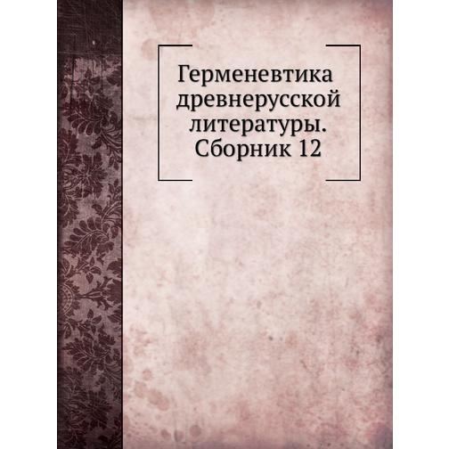 Герменевтика древнерусской литературы. Сборник 12 38746480