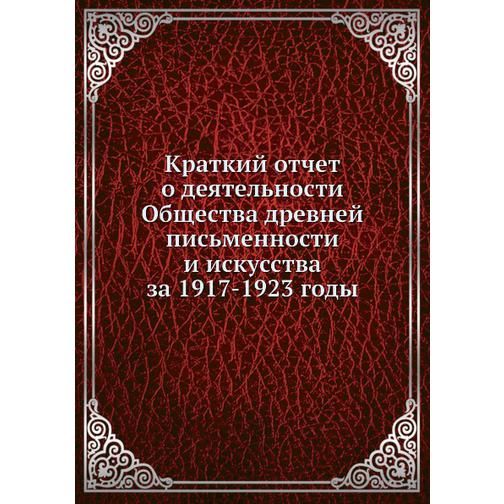 Краткий отчет о деятельности Общества древней письменности и искусства за 1917-1923 годы 38747860