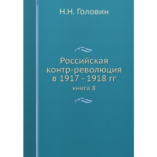 Российская контр-революция в 1917 - 1918 гг. (ISBN 13: 978-5-517-88836-5) 38710516