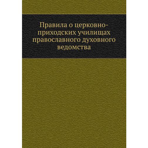 Правила о церковно-приходских училищах православного духовного ведомства 38750718