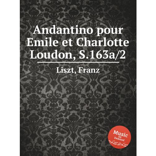 Андантино для Эмилии и Шарлотты Лаудон, S.163a/2 38721440