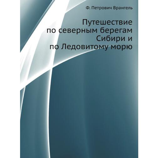 Путешествие по северным берегам Сибири и по Ледовитому морю (Автор: Ф.П. Врангель) 38739724