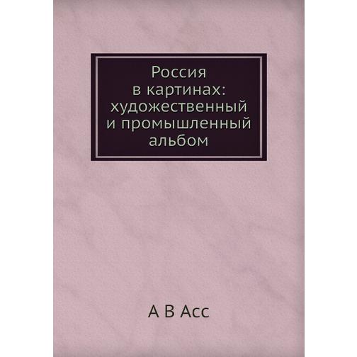 Россия в картинах: художественный и промышленный альбом 38725981