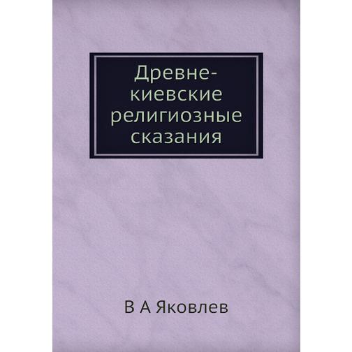 Древне-киевские религиозные сказания 38728104