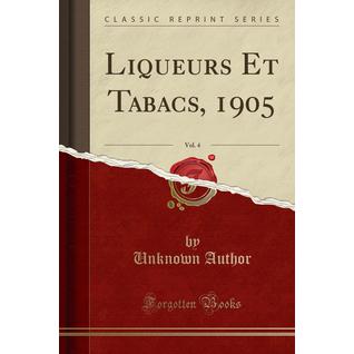 Liqueurs Et Tabacs, 1905, Vol. 4 (Classic Reprint)