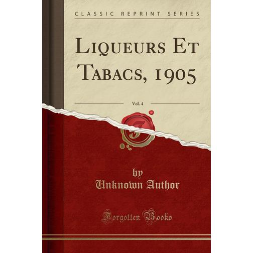 Liqueurs Et Tabacs, 1905, Vol. 4 (Classic Reprint) 40782919