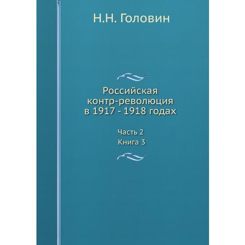 Российская контр-революция в 1917 - 1918 годах. Часть 2. Книга 3. 38710549