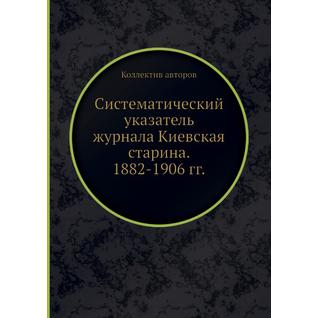Систематический указатель журнала Киевская старина. 1882-1906 гг.
