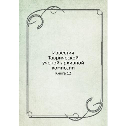 Известия Таврической ученой архивной комиссии (ISBN 13: 978-5-517-93137-5) 38711545