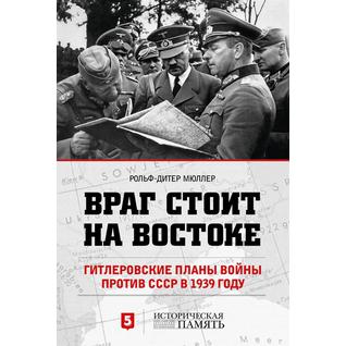 Мюллер Р.. Книга Враг стоит на Востоке. Гитлеровские планы войны против СССР в 1939 году, 978-5-9907593-1-218+