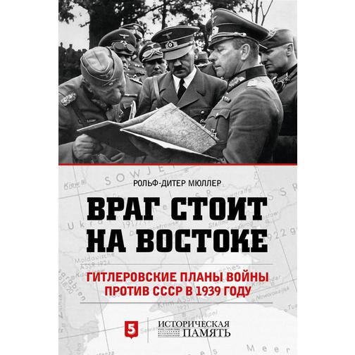 Мюллер Р.. Книга Враг стоит на Востоке. Гитлеровские планы войны против СССР в 1939 году, 978-5-9907593-1-218+ 37435857