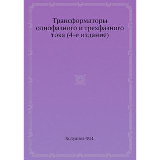 Трансформаторы однофазного и трехфазного тока (4-е издание)