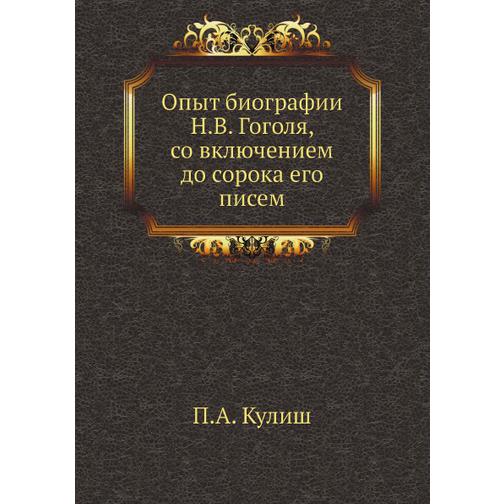 Опыт биографии Н.В. Гоголя, со включением до сорока его писем 38731101