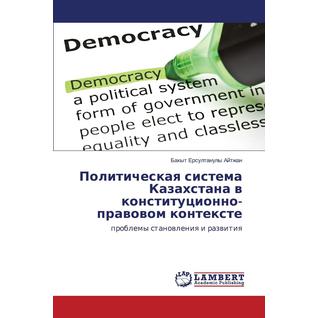 Politicheskaya Sistema Kazakhstana V Konstitutsionno-Pravovom Kontekste