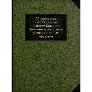 Сборник лиц, награжденных орденом Красного Знамени и почетным революционным оружием