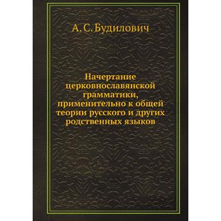Начертание церковнославянской грамматики, применительно к общей теории русского и других родственных языков