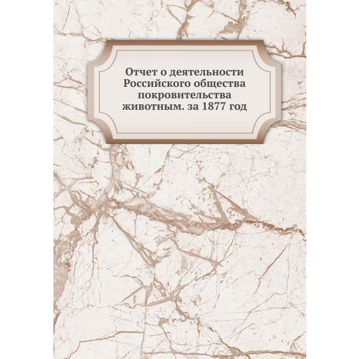 Отчет о деятельности Российского общества покровительства животным. за 1877 год 38754129
