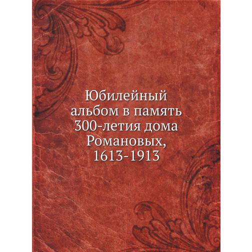 Юбилейный альбом в память 300-летия дома Романовых, 1613-1913 38748160