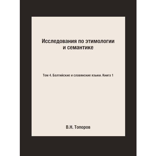 Исследования по этимологии и семантике. Том 4. Балтийские и славянские языки. Книга 1 38756588