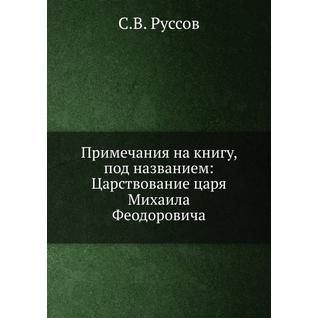 Примечания на книгу, под названием: Царствование царя Михаила Феодоровича