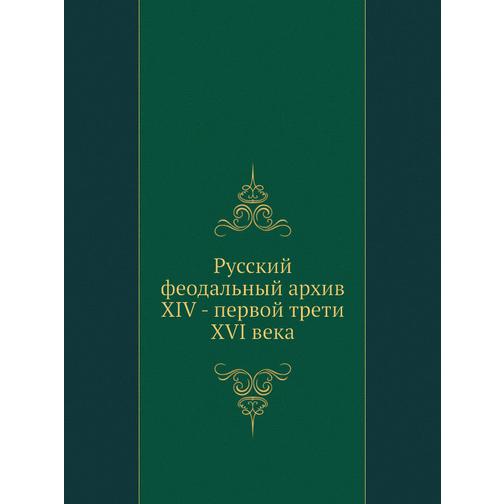 Русский феодальный архив ХIV - первой трети ХVI века 38756509